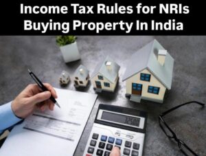 Income Tax Rules 2024 for NRIs Buying Property In India