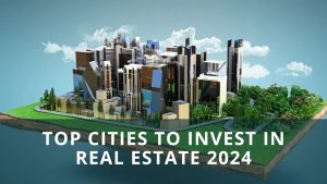 Top Cities to Invest in Real Estate 2024 & Why?