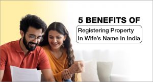 5 Benefits of Registering Property in Wife’s Name in India