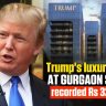 Trump Homes in Gurugram Sold Out in One Day, Earn ₹3,250 Crore – Here’s What Made It So Special