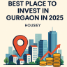 Best Place to Invest in Gurgaon in 2025