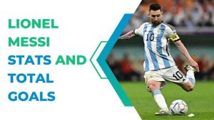 Lionel Messi Total Goals and Career Stats