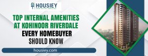 Top Internal Amenities at Kohinoor Riverdale Every Homebuyer Should Know
