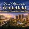 New Launch Project in Whitefield Bangalore:Prices & Metro Connectivity