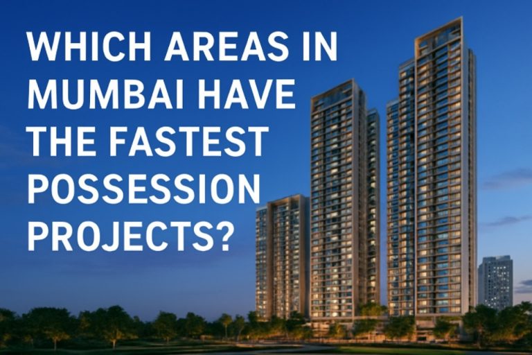 Which Areas in Mumbai Have the Fastest Possession Projects?