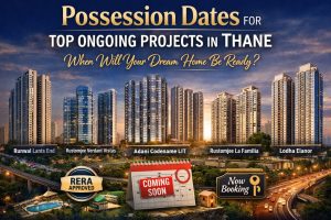 What Are the Possession Dates for Top Ongoing Projects in Thane?