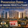 What Are the Possession Dates for Top Ongoing Projects in Thane?