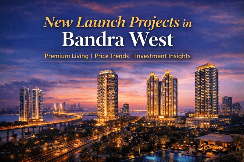 New Launch Projects in Bandra West: Premium Projects, Price Trends & Lifestyle Review
