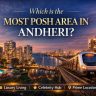 Which Is the Most Posh Area in Andheri? A Detailed, Data-Backed Guide for Homebuyers & Investors