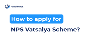 How to Apply for the NPS Vatsalya Scheme?