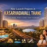 New Launch Projects in Kasarvadavali Thane: Complete Buyer Insights, Pricing, Amenities & Investment Potential