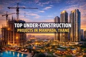 Top Under-Construction Projects in Manpada Thane: Complete Buyer Insights, Prices, Amenities & Possession