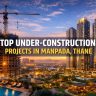 Top Under-Construction Projects in Manpada Thane: Complete Buyer Insights, Prices, Amenities & Possession