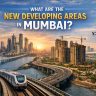 What Are the New Developing Areas in Mumbai