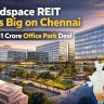 Mindspace REIT acquires ₹2,541 crore Chennai office park, boosting portfolio size and tapping into strong demand in the city’s fast-growing IT corridor.
