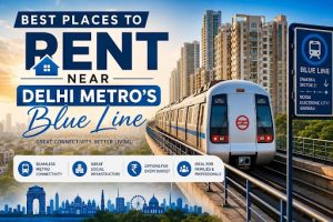 Best Places to Rent Near Delhi Metro’s Blue Line